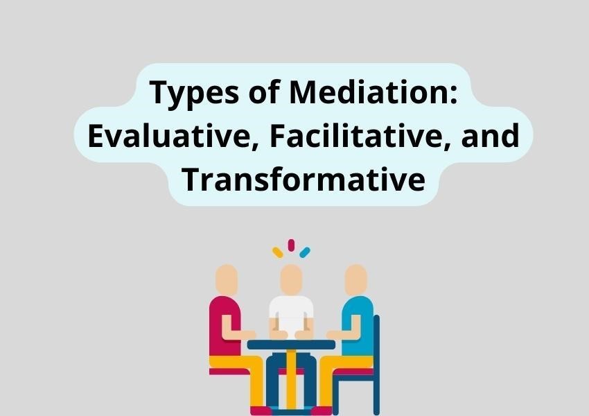 Types of Mediation: Evaluative, Facilitative, and Transformative
